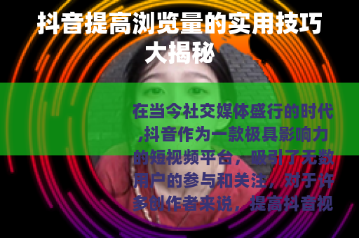 抖音提高浏览量的实用技巧大揭秘
