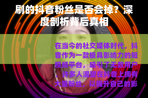 刷的抖音粉丝是否会掉？深度剖析背后真相