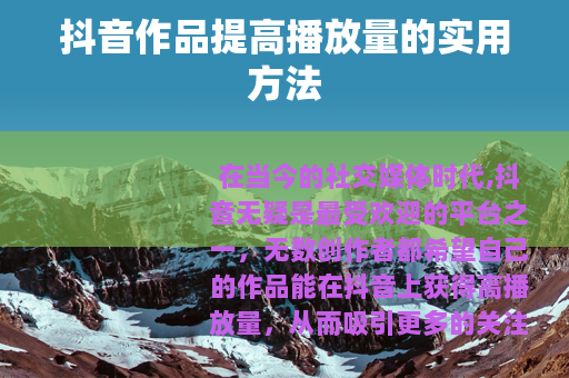抖音作品提高播放量的实用方法