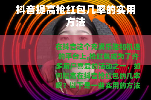 抖音提高抢红包几率的实用方法