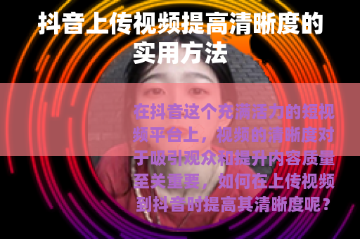 抖音上传视频提高清晰度的实用方法
