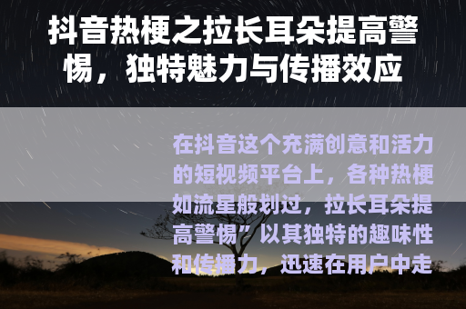 抖音热梗之拉长耳朵提高警惕，独特魅力与传播效应