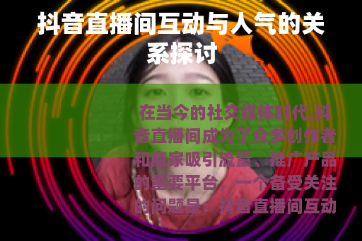 抖音直播间互动与人气的关系探讨