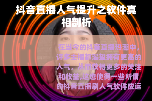 抖音直播人气提升之软件真相剖析
