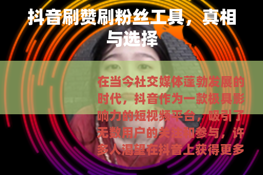 抖音刷赞刷粉丝工具，真相与选择