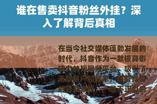 谁在售卖抖音粉丝外挂？深入了解背后真相