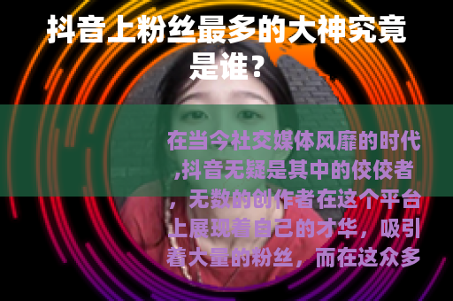 抖音上粉丝最多的大神究竟是谁？