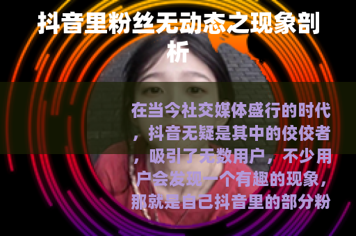 抖音里粉丝无动态之现象剖析