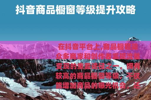 抖音商品橱窗等级提升攻略