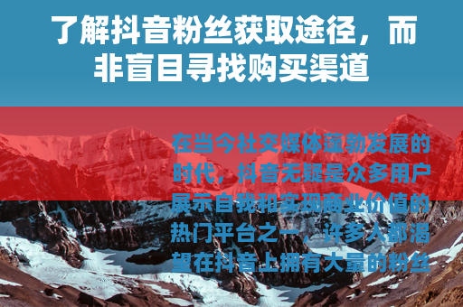了解抖音粉丝获取途径，而非盲目寻找购买渠道