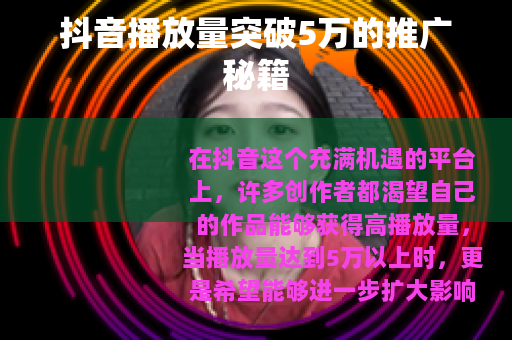 抖音播放量突破5万的推广秘籍