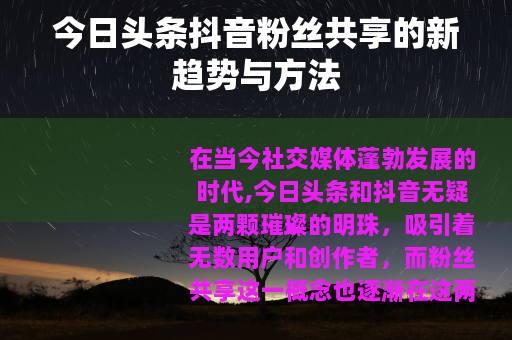 今日头条抖音粉丝共享的新趋势与方法
