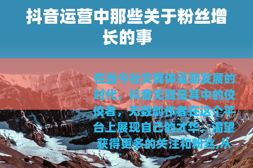 抖音运营中那些关于粉丝增长的事