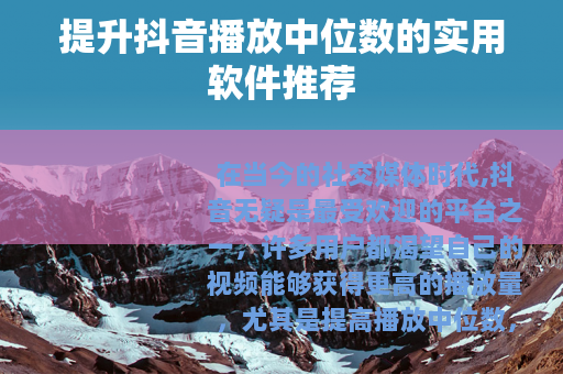 提升抖音播放中位数的实用软件推荐
