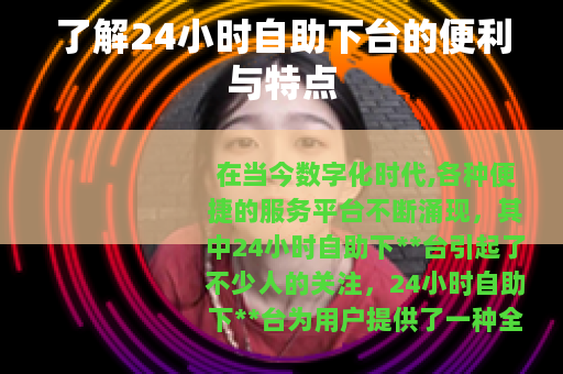 了解24小时自助下台的便利与特点