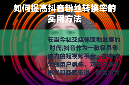 如何提高抖音粉丝转换率的实用方法