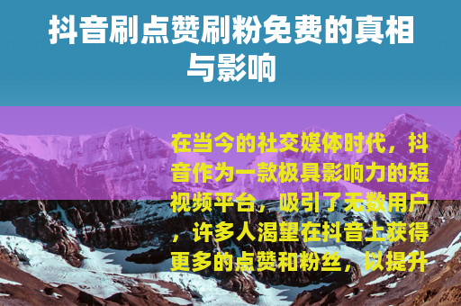 抖音刷点赞刷粉免费的真相与影响