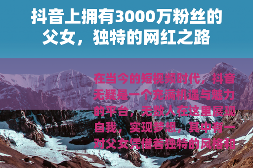 抖音上拥有3000万粉丝的父女，独特的网红之路