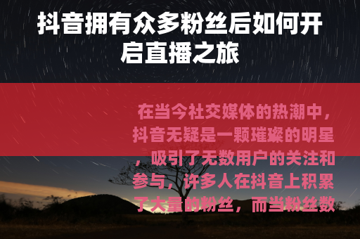 抖音拥有众多粉丝后如何开启直播之旅
