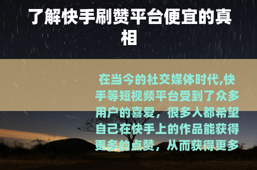 了解快手刷赞平台便宜的真相