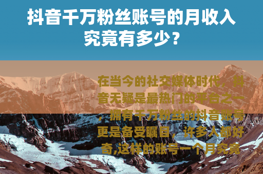 抖音千万粉丝账号的月收入究竟有多少？