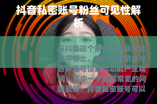 抖音私密账号粉丝可见性解析