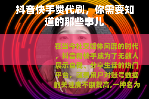 抖音快手赞代刷，你需要知道的那些事儿