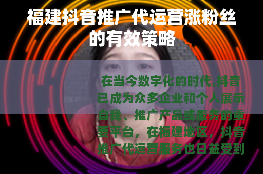 福建抖音推广代运营涨粉丝的有效策略