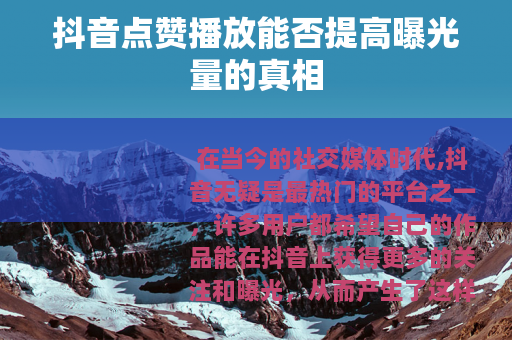 抖音点赞播放能否提高曝光量的真相