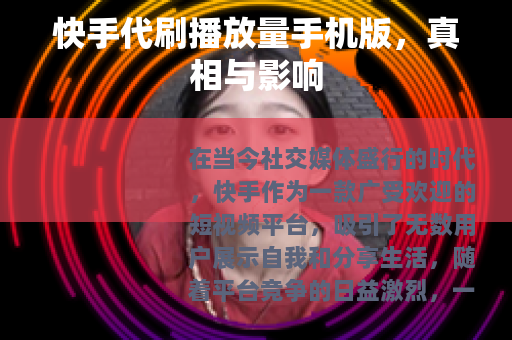 快手代刷播放量手机版，真相与影响