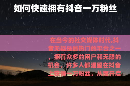 如何快速拥有抖音一万粉丝