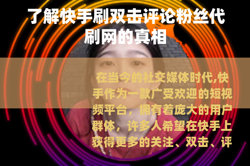 了解快手刷双击评论粉丝代刷网的真相