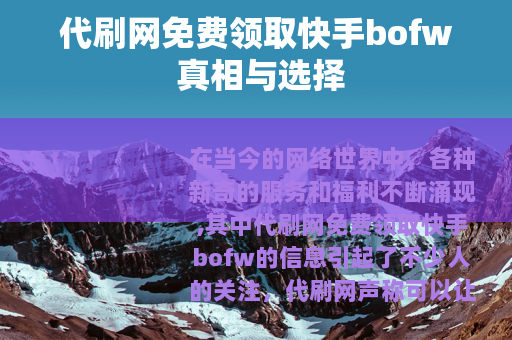 代刷网免费领取快手bofw 真相与选择