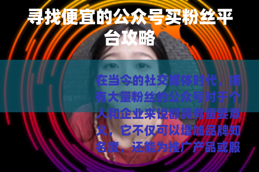 寻找便宜的公众号买粉丝平台攻略