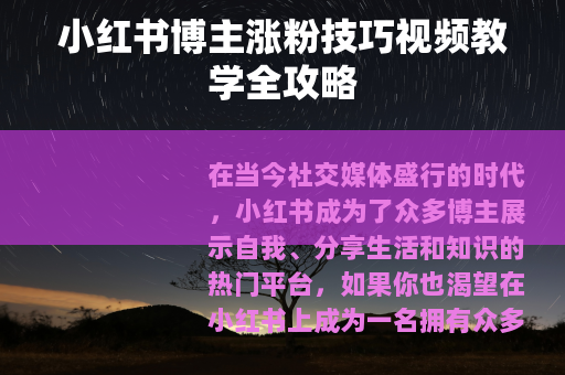 小红书博主涨粉技巧视频教学全攻略