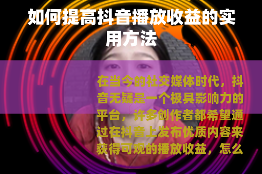 如何提高抖音播放收益的实用方法