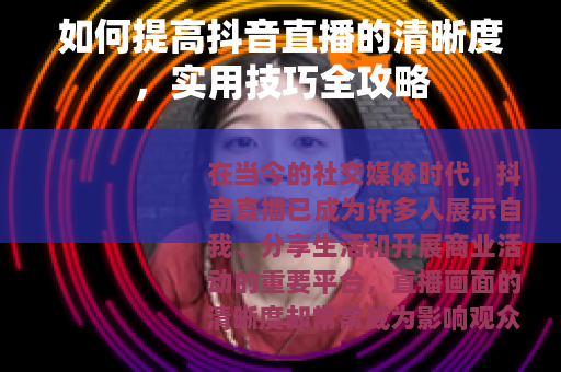 如何提高抖音直播的清晰度，实用技巧全攻略