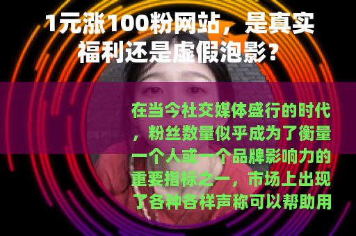 1元涨100粉网站，是真实福利还是虚假泡影？