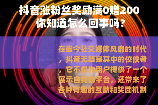 抖音涨粉丝奖励满0赠200 你知道怎么回事吗？