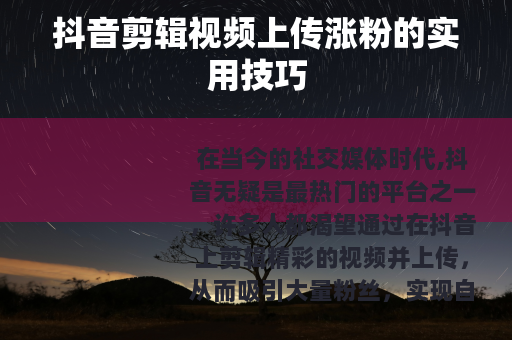 抖音剪辑视频上传涨粉的实用技巧