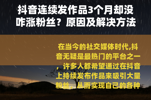 抖音连续发作品3个月却没咋涨粉丝？原因及解决方法大揭秘