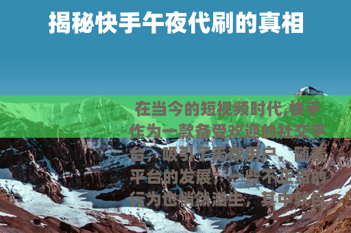 揭秘快手午夜代刷的真相