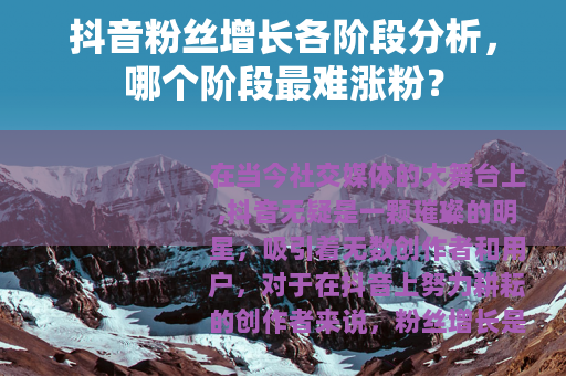 抖音粉丝增长各阶段分析，哪个阶段最难涨粉？