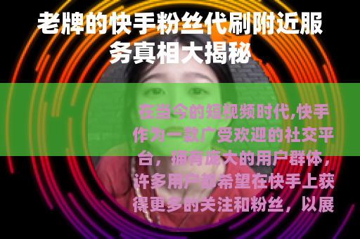 老牌的快手粉丝代刷附近服务真相大揭秘