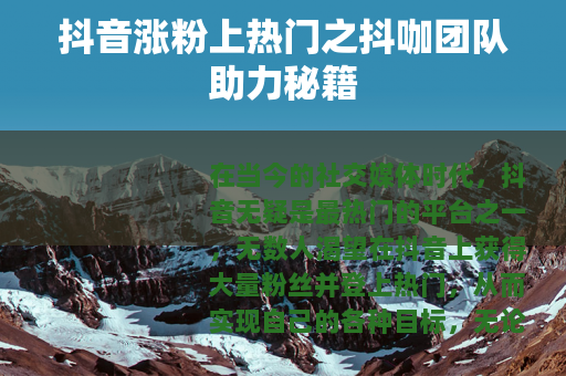 抖音涨粉上热门之抖咖团队助力秘籍