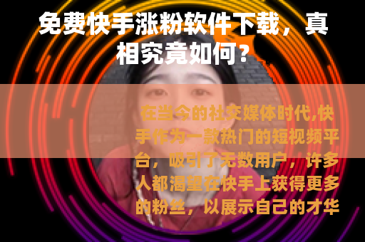 免费快手涨粉软件下载，真相究竟如何？