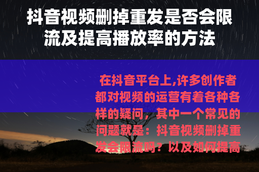 抖音视频删掉重发是否会限流及提高播放率的方法