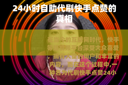 24小时自助代刷快手点赞的真相