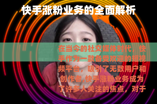 快手涨粉业务的全面解析