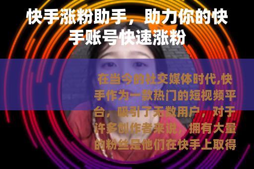 快手涨粉助手，助力你的快手账号快速涨粉